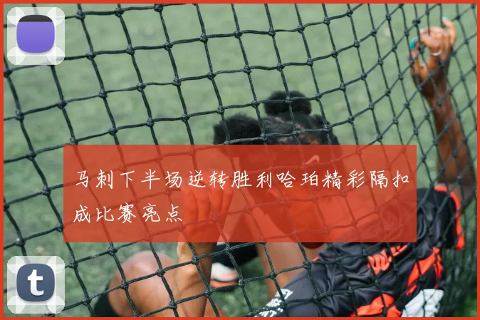 马刺下半场逆转胜利哈珀精彩隔扣成比赛亮点
