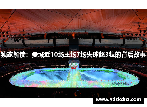 独家解读：曼城近10场主场7场失球超3粒的背后故事