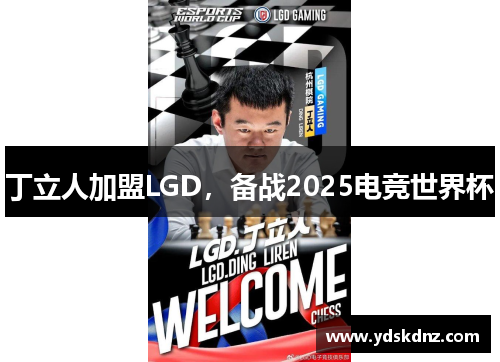 丁立人加盟LGD，备战2025电竞世界杯