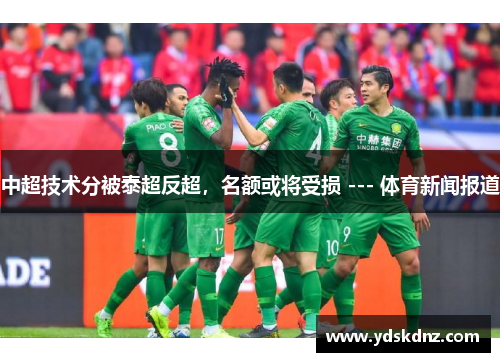 中超技术分被泰超反超，名额或将受损 --- 体育新闻报道